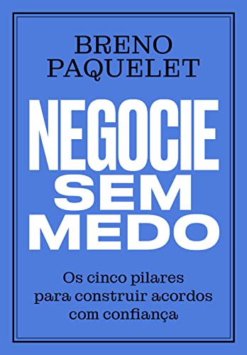 Negocie sem medo. Os cinco pilares para construir acordos com confianca (Em Portugues do Brasil)