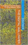 The Digital Wallpaper: A reimagining of Charlotte Gilman's 'The Yellow Wallpaper' The Digital Wallpaper: A reimagining of Charlotte Gilman's 'The Yellow Wallpaper'