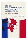 French International Policy Under De Gaulle and Pompidou: The Politics of Grandeur