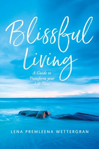Blissful Living: A Guide to Transform your Life Now (Kindle Edition)