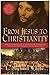 From Jesus to Christianity: How Four Generations of Visionaries & Storytellers Created the New Testament and Christian Faith