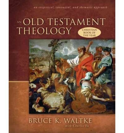 [ An Old Testament Theology: An Exegtical, Canonical, and Thematic Approach[ AN OLD TESTAMENT THEOLOGY: AN EXEGTICAL, CANONICAL, AND THEMATIC APPROACH ] By Waltke, Bruce K. ( Author )Jul-01-2007 Hardcover