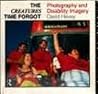 The Creatures Time Forgot: photography and disability imagery The Creatures Time Forgot: photography and disability imagery
