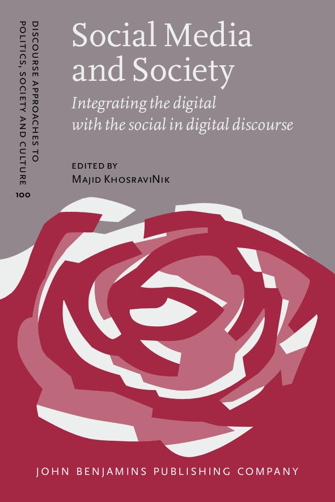 Social Media and Society: Integrating the Digital With the Social in Digital Discourse (Discourse Approaches to Politics, Society and Culture, 100)