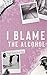 I Blame the Alcohol (Taber ...