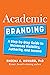 Academic Branding: A Step-by-Step Guide to Increased Visibility, Authority, and Income