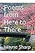 Poems from Here to There by Wayne Sharp