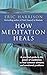 How Meditation Heals: A Practical Guide to Healing Your Body and Your Mind