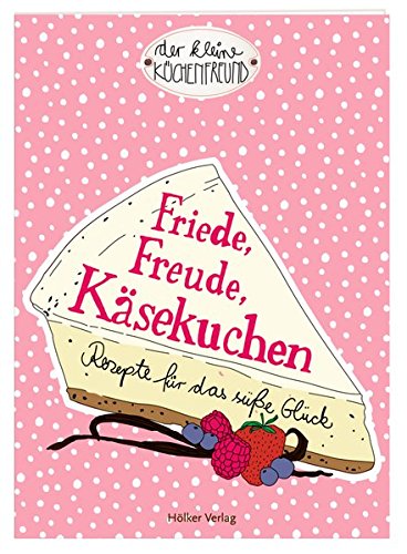 Der kleine Küchenfreund: Friede, Freude, Käsekuchen: Rezepte für das süße Glück (Paperback)