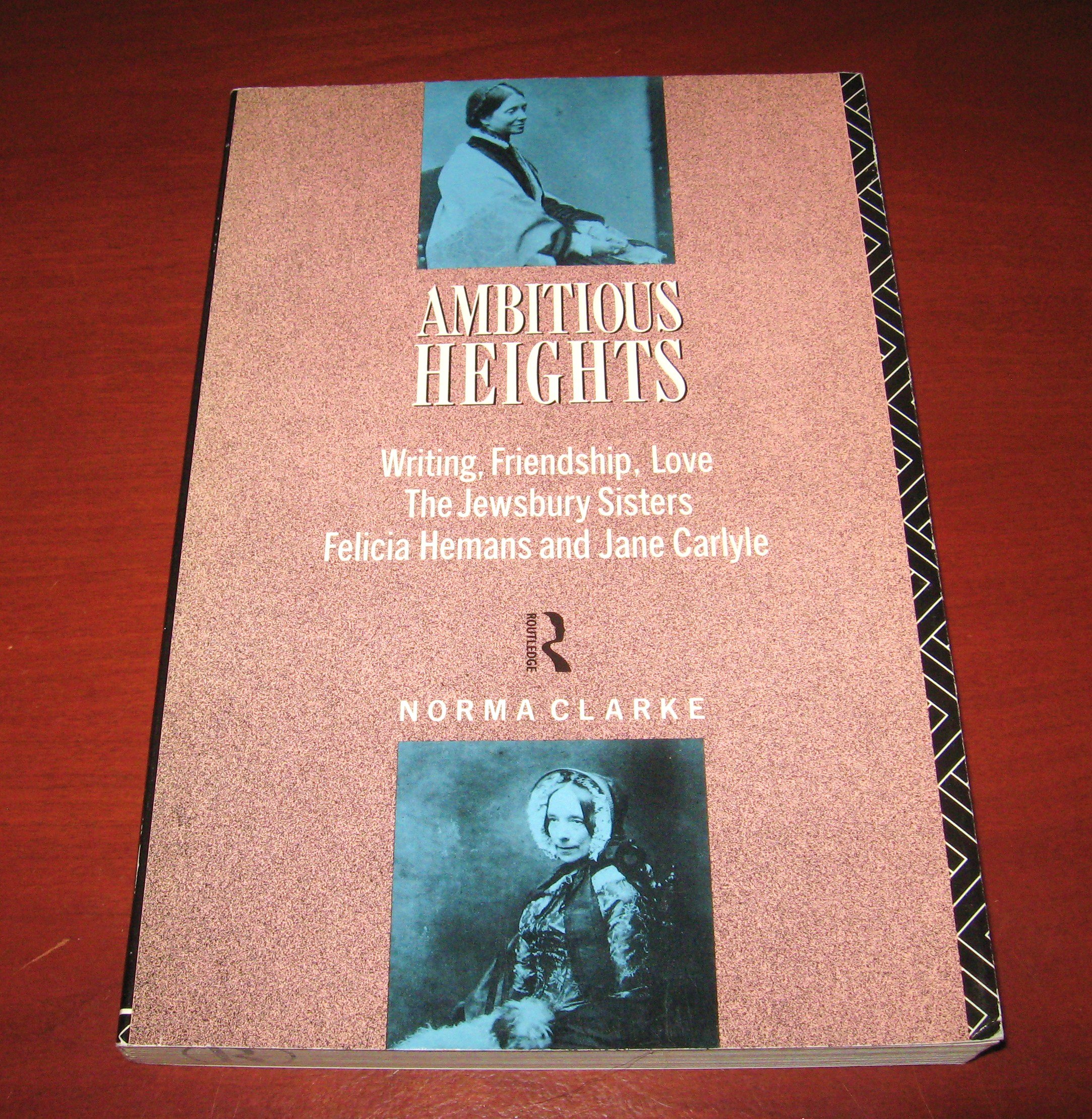 Ambitious Heights: Writing, Friendship, Love : The Jewsbury Sisters, Felicia Hemans, and Jane Carlyle (Paperback)