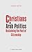 Christians in Arab Politics Reclaiming the Pact of Citizenship