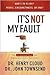 It's Not My Fault: The No-Excuse Plan for Overcoming Life's Obstacles by Henry Cloud, John Townsend