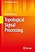 Topological Signal Processing (Mathematical Engineering) by Michael Robinson (2014-01-20)