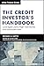 The Credit Investor's Handbook: Leveraged Loans, High Yield Bonds, and Distressed Debt (Wiley Finance)