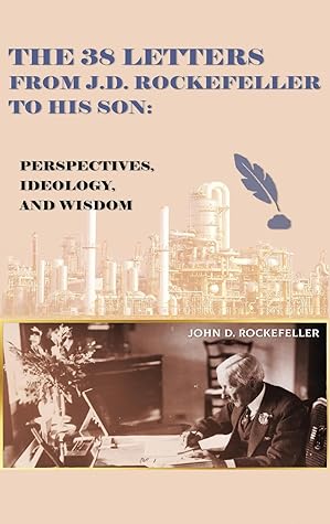 The 38 Letters from J.D. Rockefeller to his son: Perspectives, Ideology, and Wisdom cover