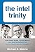 (The Intel Trinity: How Robert Noyce, Gordon Moore, and Andy Grove Built the World's Most Important Company) [By: Michael S. Malone] [Aug, 2014]