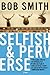 Selfish and Perverse by Bob Smith (1-Oct-2009) Paperback