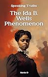 Speaking Truths: The Ida B. Wells Phenomenon