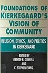 Foundations of Kierkegaard's Vision of Community: Religion, Ethics, and Politics in Kierkegaard