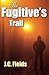The Fugitive's Trail by J.C. Fields (2015-05-05)