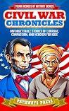 Civil War Chronicles: Unforgettable Stories of Courage, Compassion, and Heroism for Kids: Inspiring Tales of Patriotism and Bravery (Young Heroes of History Book 1)