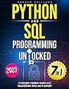 Python and SQL Programming Unlocked: [7 IN 1] Conquer Coding Fears, Master Databases & Transform into an IT Expert with this Comprehensive Course Guide for Budding Coders to Industry Pros