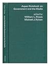 Aspen notebook on government and the media, edited by William L. Rivers [and] Michael J. Nyhan. Sponsored by the Aspen Program on Communications and Society