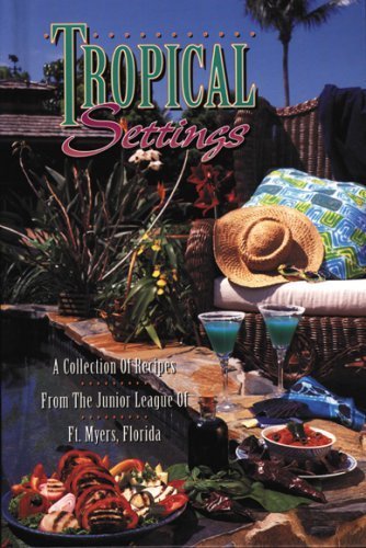 Tropical Settings: A Collection of Recipes from the Junior League of Ft. Myers Florida by Inc. Junior League of Ft. Myers (1997) Hardcover