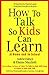 How to Talk So Kids Can Learn at Home and at School What Every Parent and Teacher needs to know