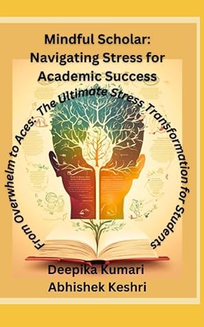 Mindful Scholar: Navigating Stress for Academic Success: From Overwhelm to Aces: The Ultimate Stress Transformation for Students