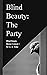 Blind Beauty: The Party