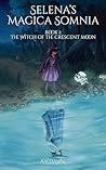 The Witch of the Crescent Moon (Selena's Magica Somnia #1) The Witch of the Crescent Moon
