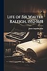 Life of Sir Walter Raleigh, 1552-1618