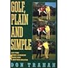 Golf, Plain and Simple: Let the Swing Surgeon Make You a Better Golfer Golf, Plain and Simple: Let the Swing Surgeon Make You a Better Golfer
