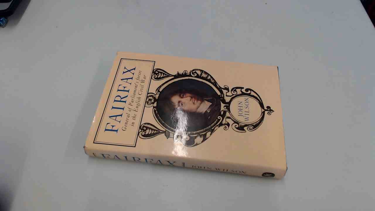 Fairfax: a Life of Thomas, Lord Fairfax, Captain-General of all the Parliament's Forces in the English Civil War, Creator & Commander of the New Model Army (Hardcover)