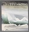 Onley's Arctic: Diaries and paintings of the high Arctic Onley's Arctic: Diaries and paintings of the high Arctic