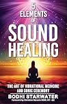 5 Elements of Sound Healing: The Art of Vibrational Medicine and Sonic Ceremony 5 Elements of Sound Healing: The Art of Vibrational Medicine and Sonic Ceremony