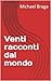 Venti racconti dal mondo (Italian Edition)