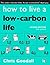 How to Live a Low-Carbon Life: The Individual's Guide to Tackling Climate Change by Chris Goodall (2010-04-28)