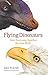 Flying Dinosaurs: How Fearsome Reptiles Became Birds  (2014-09-16)