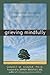 Grieving Mindfully: A Compassionate and Spiritual Guide to...