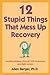 12 Stupid Things That Mess Up Recovery: Avoiding Relapse through Self-Awareness and Right Action