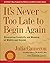 It's Never Too Late to Begin Again: Discovering Creativity and Meaning at Midlife and Beyond