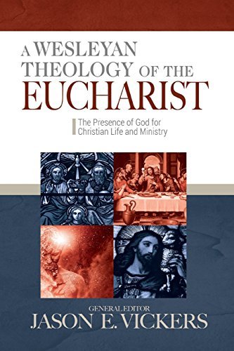 A Wesleyan Theology of the Eucharist: The Presence of God for Christian Life and Ministry (2016-10-14)