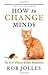 How to Change Minds: The Art of Influence without Manipulation by Rob Jolles (2013-06-03)