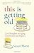[This Is Getting Old: Zen Thoughts on Aging with Humor and Dignity] [By: Moon, Susan] [June, 2010]