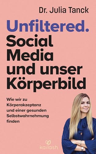 Unfiltered. Social Media und unser Körperbild: Wie wir zu Körperakzeptanz und einer gesunden Selbstwahrnehmung finden (Kindle Edition)