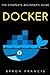 Docker : The Complete Beginner's Guide by Byron Francis (2016-11-27)