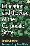 Education and the Rise of the Corporate State Education and the Rise of the Corporate State