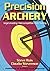 Precision Archery: For Pin-Point Accuracy in: Target Shooting, Field Competition, Bow Hunting (2003)